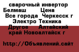 сварочный инвертор Белмаш-280 › Цена ­ 4 000 - Все города, Черкесск г. Электро-Техника » Другое   . Алтайский край,Новоалтайск г.